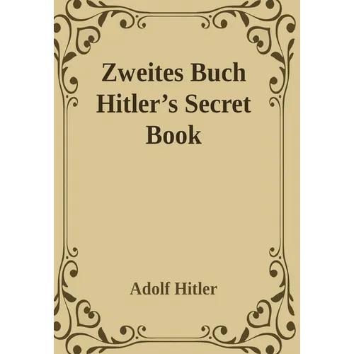 Zweites Buch (Secret Book): Adolf Hitler's Sequel to Mein Kamph