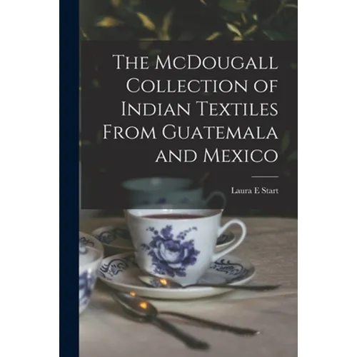 The McDougall Collection of Indian Textiles From Guatemala and Mexico - Paperback