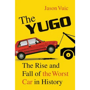 The Yugo: The Rise and Fall of the Worst Car in History - Paperback