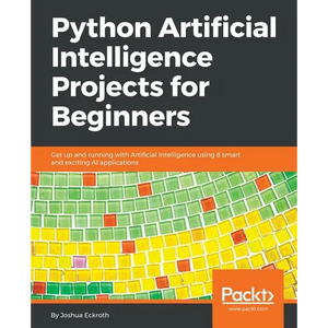 Python Artificial Intelligence Projects for Beginners: Get up and running with Artificial Intelligence using 8 smart and exciting AI applications - Paperback