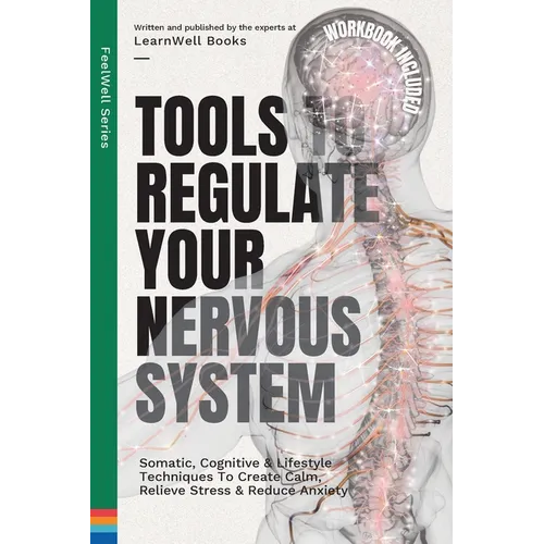 Tools to Regulate Your Nervous System: Somatic, Cognitive & Lifestyle Techniques to Create Calm, Relieve Stress & Reduce Anxiety - Paperback