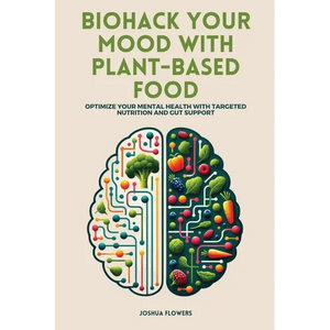 Biohack Your Mood with Plant-Based Food: Optimize Your Mental Health with Targeted Nutrition and Gut Support - Paperback
