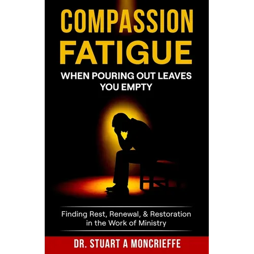 Compassion Fatigue: When Pouring Out Leaves You Empty - Paperback