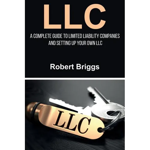 LLC: A Complete Guide To Limited Liability Companies And Setting Up Your Own LLC - Paperback