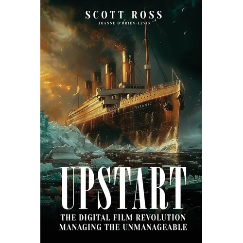 Upstart: The Digital Film Revolution Managing the Unmanageable - Paperback