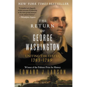 The Return of George Washington: Uniting the States, 1783-1789 - Paperback