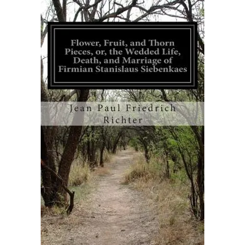 Flower, Fruit, and Thorn Pieces, or, the Wedded Life, Death, and Marriage of Firmian Stanislaus Siebenkaes - Paperback