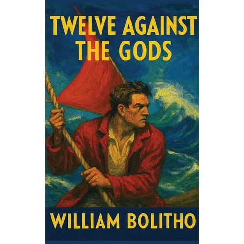Twelve Against the Gods: A Positronic Book - Hardcover