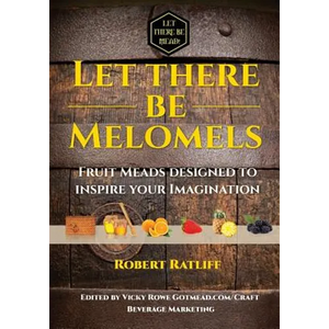 Let There Be Melomels!: Fruit Meads Designed to Inspire Your Imagination - Paperback