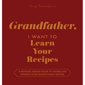 Grandfather, I Want to Learn Your Recipes: A Keepsake Memory Book to Gather and Preserve Your Favorite Family Recipes - Hardcover