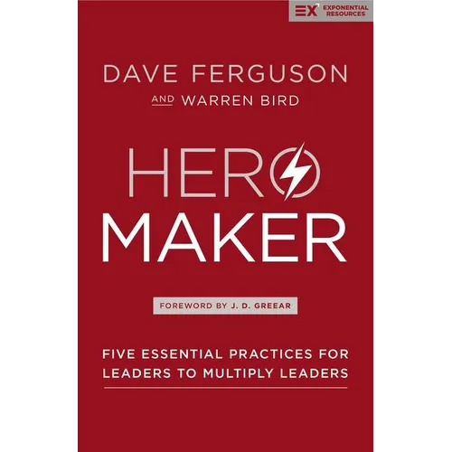 Hero Maker: Five Essential Practices for Leaders to Multiply Leaders - Hardcover