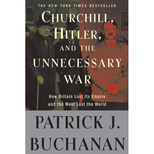 Churchill, Hitler, and the Unnecessary War: How Britain Lost Its Empire and the West Lost the World - Paperback
