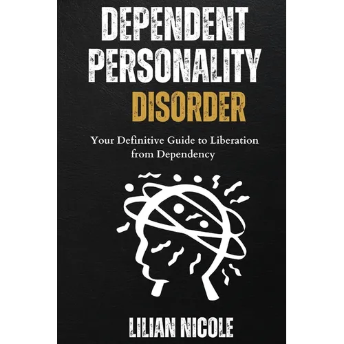 Dependent Personality Disorder: Your Definitive Guide to Liberation from Dependency - Paperback