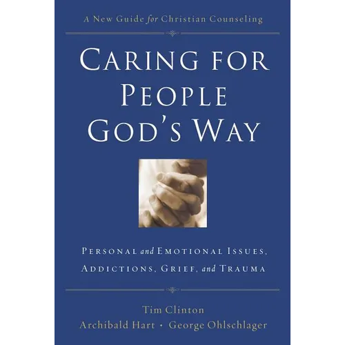 The Caring for People God's Way: Personal and Emotional Issues, Addictions, Grief, and Trauma - Paperback