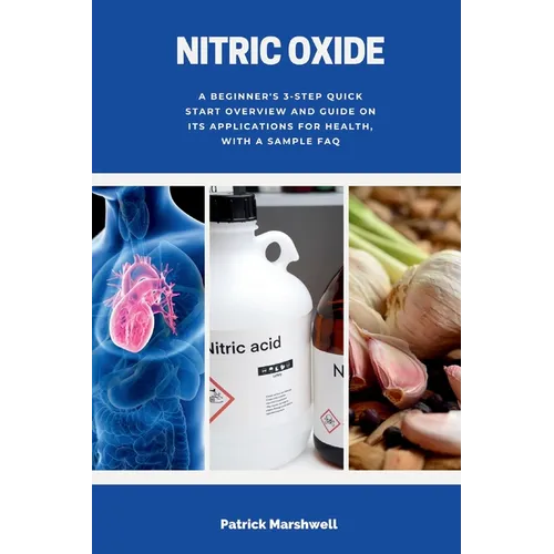 Nitric Oxide: A Beginner's 3-Step Quick Start Overview and Guide on its Applications for Health, With a Sample FAQ - Paperback