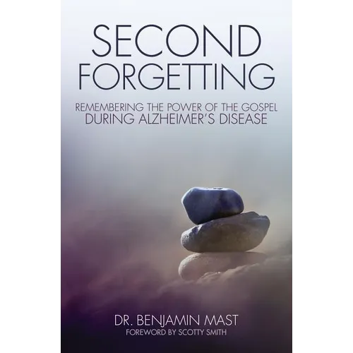 The Second Forgetting: Remembering the Power of the Gospel during Alzheimer's Disease - Paperback