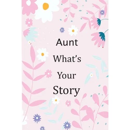 Aunt What's Your Story: 120+ Guided questions journal to preserve your Aunt's precious memories, This Fill in and give back journal / keepsake - Paperback