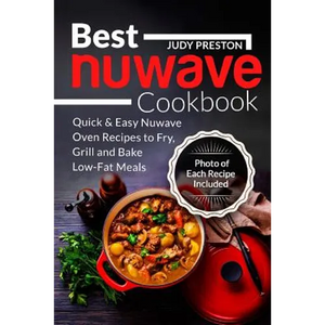 Best Nuwave Cookbook: Quick & Easy Nuwave Oven Recipes to Fry, Grill and Bake Lo - Paperback