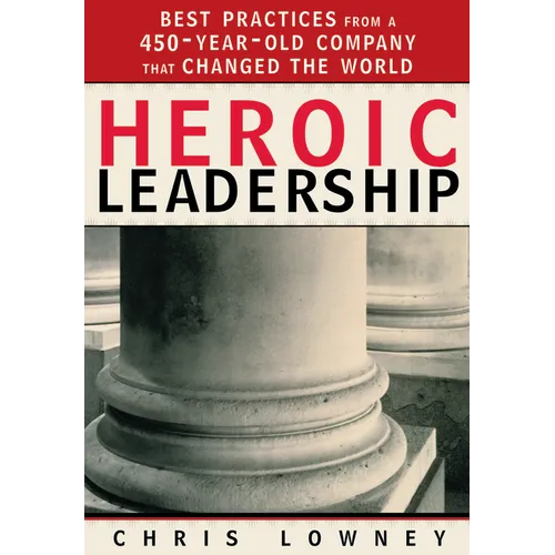 Heroic Leadership: Best Practices from a 450-Year-Old Company That Changed the World - Paperback