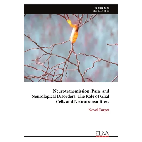 Neurotransmission, Pain, and Neurological Disorders: The Role of Glial Cells and Neurotransmitters - Paperback
