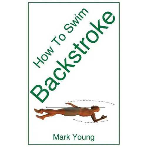 How to Swim Backstroke: A Step-By-Step Guide for Beginners Learning Backstroke Technique - Paperback
