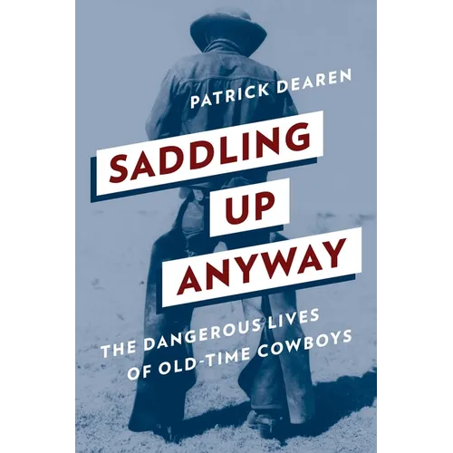 Saddling Up Anyway: The Dangerous Lives of Old-Time Cowboys - Paperback