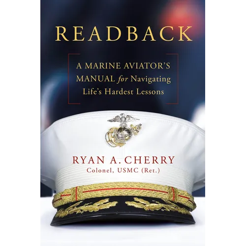 Readback: A Marine Aviator's Manual for Navigating Life's Hardest Lessons - Hardcover