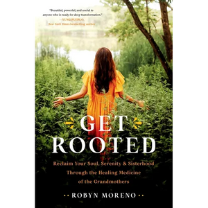 Get Rooted: Reclaim Your Soul, Serenity, and Sisterhood Through the Healing Medicine of the Grandmothers - Hardcover