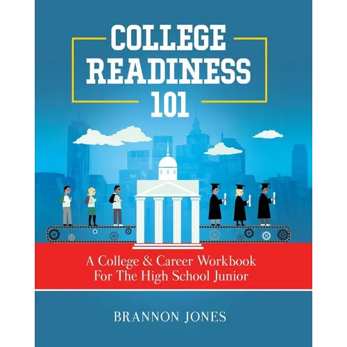 College Readiness 101: A College & Career Workbook For The High School Junior - Paperback