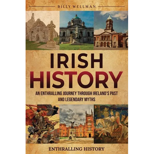 Irish History: An Enthralling Journey Through Ireland's Past and Legendary Myths - Paperback