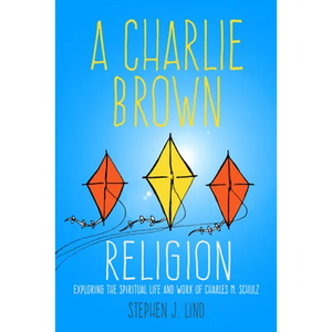 Charlie Brown Religion: Exploring the Spiritual Life and Work of Charles M. Schulz - Paperback