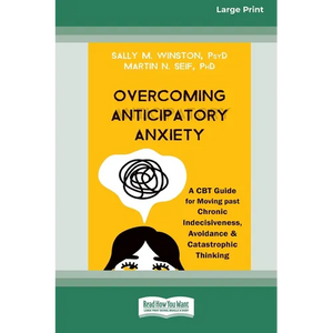Overcoming Anticipatory Anxiety: A CBT Guide for Moving past Chronic Indecisiveness, Avoidance, and Catastrophic Thinking [Large Print 16 Pt Edition] - Paperback