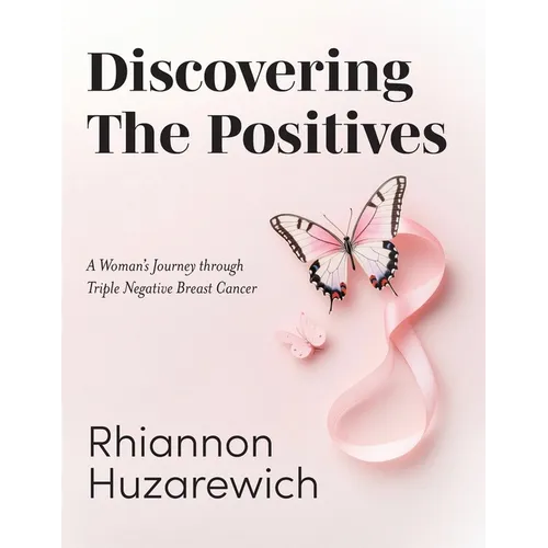 Discovering the Positives: A Woman's Journey through Triple Negative Breast Cancer - Paperback