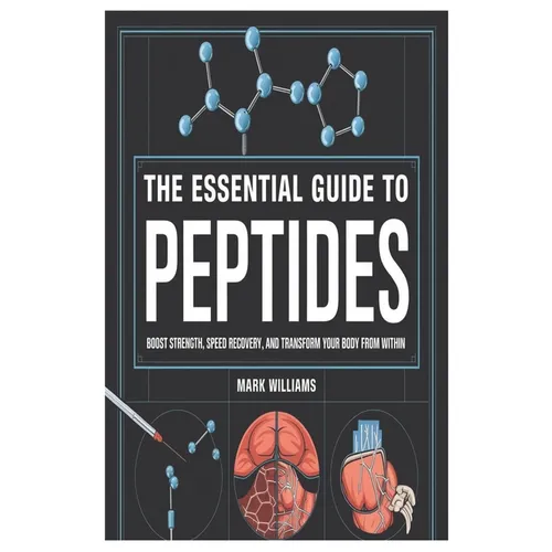 The Essential Guide to Peptides: Boost Strength, Speed Recovery, and Transform Your Body from Within - Paperback