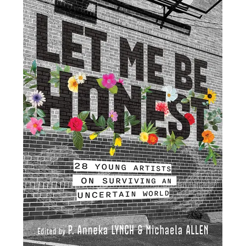 Let Me Be Honest: 28 Young Artists on Surviving an Uncertain World - Paperback