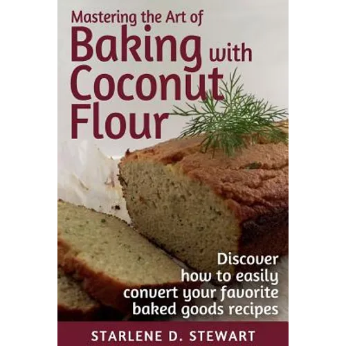 Mastering the Art of Baking with Coconut Flour Black & White Interior: Tips & Tricks for Success with This High-Protein, Super Food Flour + Discover H - Paperback