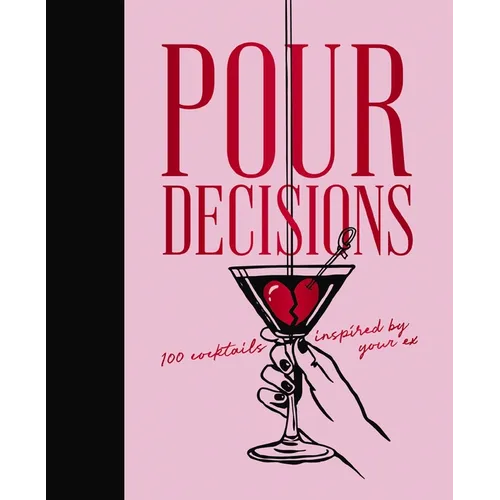Pour Decisions: 100 Cocktails Inspired by Your Ex - Hardcover
