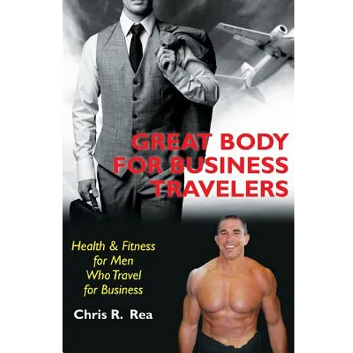 Great Body for Business Travelers: Health & Fitness for Men Who Travel for Business - Paperback