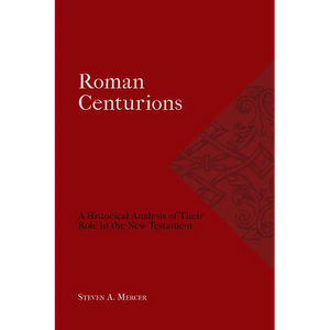 Roman Centurions: A Historical Analysis of Their Role in the New Testament - Paperback