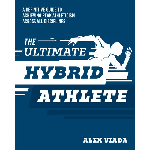 The Ultimate Hybrid Athlete: A Definitive Guide to Achieving Peak Athleticism Across All Disciplines - Paperback