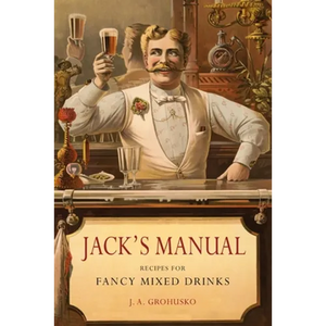 Jack's Manual: Recipes for Fancy Mixed Drinks and When and How to Serve Them - Paperback