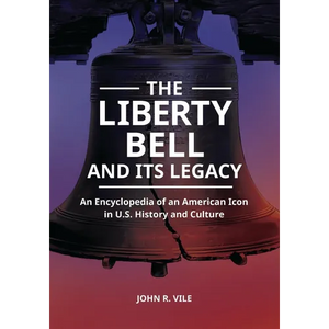 The Liberty Bell and Its Legacy: An Encyclopedia of an American Icon in U.S. History and Culture - Paperback
