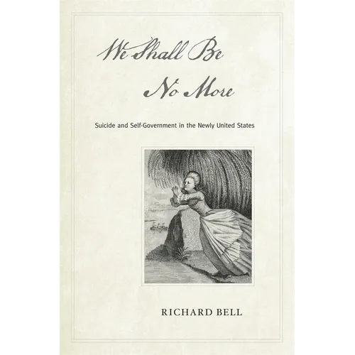We Shall Be No More: Suicide and Self-Government in the Newly United States - Hardcover