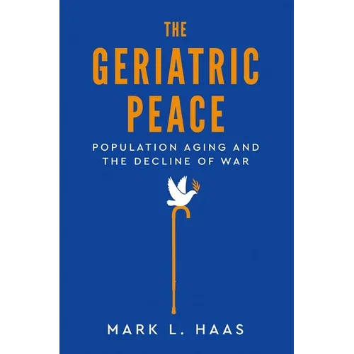 Geriatric Peace: Population Aging and the Decline of War - Hardcover