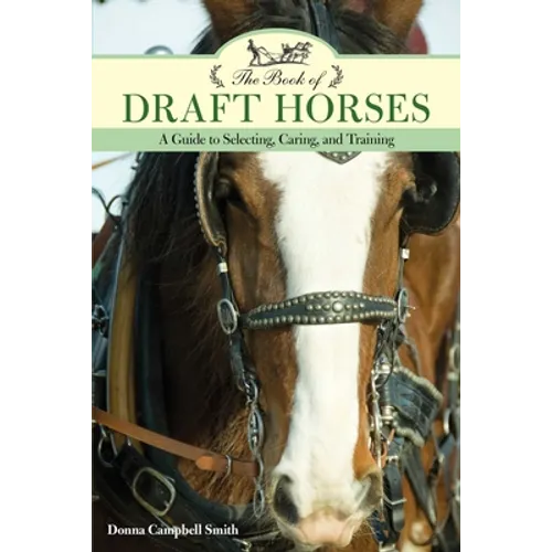 The Book of Draft Horses: A Guide to Selecting, Caring, and Training - Paperback
