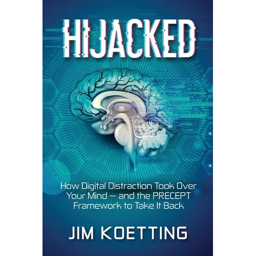 Hijacked: How Digital Distraction Took Over Your Mind and the PRECEPT Framework to Take It Back - Paperback