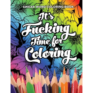Swear Word Coloring Book It's Fucking Time for Coloring: Adult Coloring Book For Fun and Stress Relief, 40 Pages of Flowers and Dirty Words - 40 Color - Paperback