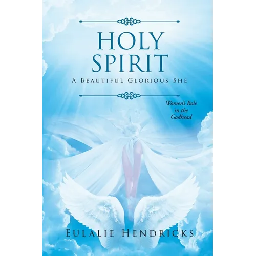Holy Spirit: A Beautiful Glorious She: Women's Role in the Godhead - Paperback