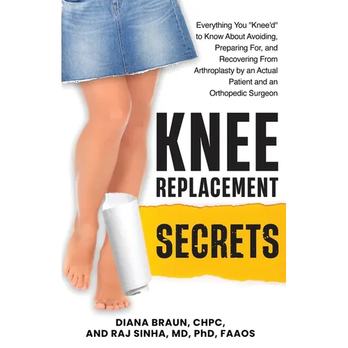 Knee Replacement Secrets: Everything You "Knee'd" to Know About Avoiding, Preparing For, and Recovering From Arthroplasty by an Actual Patient and an - Paperback