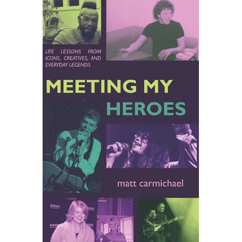 Meeting my Heroes: Life Lessons from Icons, Creatives, and Everyday Legends - Paperback